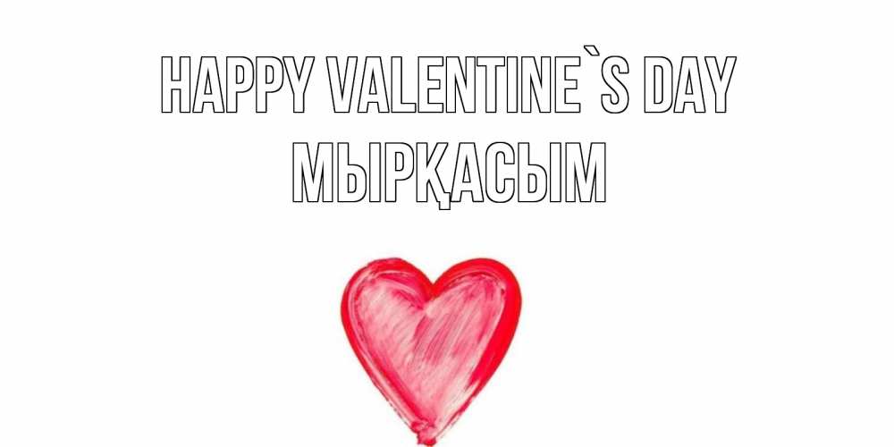 Greetings card с именем, МЫРҚАСЫМ Happy Valentine`s Day сердце нарисованное Greetings with text for free download 